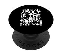 Being an Adult is The Dumbest Thing I 've Ever Done PopSockets PopGrip Adhesivo