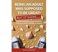Being An Adult Was Supposed To Be Great! But It Sucks...: Understanding the Financial Pitfalls of Being an Adult and How to Prepare