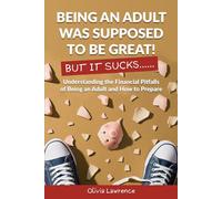 Being An Adult Was Supposed To Be Great! But It Sucks…: Understanding the Financial Pitfalls of Being an Adult and How to Prepare