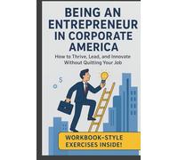 Being an Entrepreneur in Corporate America: How to Thrive, Lead, and Innovate Without Quitting Your Job