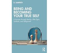 Being and Becoming Your True Self: A Journey through Identity, Alter Egos, Symbols, and Self-growth