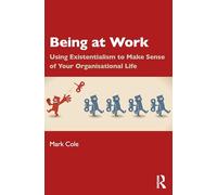 Being at Work: Using Existentialism to Make Sense of Your Organisational Life