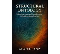 Being, Awareness, and Consciousness in Self-Describing Systems: A Structural Ontology (The Structural Ontology Series)