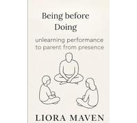Being before Doing: unlearning performance to parent from presence (Lifespan)