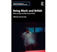 Being Black and British: Before, During and After Drama School (Routledge Advances in Theatre & Performance Studies)