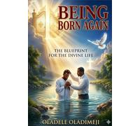 Being Born Again: The Blueprint for the Divine Life