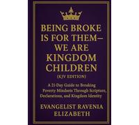 Being Broke Is For Them- We Are Kingdom Children (KJV Edition): A 21-Day Guide to Breaking Poverty Mindsets Through Scripture, Declarations, and Kingdom Identity