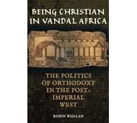 Being Christian in Vandal Africa: The Politics of Orthodoxy in the Post-Imperial West: 59 (Transformation of the Classical Heritage)