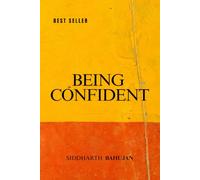 BEING CONFIDENT: Turn Fear into Fuel and Self-Doubt into Strength
