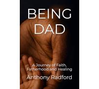 BEING DAD: A Journey of Faith, Fatherhood and Healing