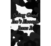 Being Good Isn't Enough Jesus Is Christian Journal