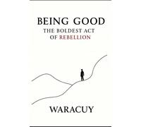BEING GOOD: The Boldest Act of Rebellion: 4 (The Waracuy Universe)