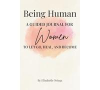 Being Human: A Guided Journal for Women to Let Go, Heal, and Become