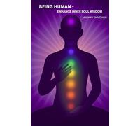 BEING HUMAN - ENHANCE INNER SOUL WISDOM: Transform Your Mind, Elevate Your Spirit, Embrace Your Humanity