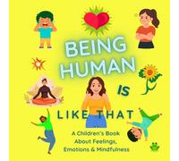 Being Human Is Like That: A Children’s Book About Feelings, Emotions & Mindfulness for Ages 5-10 (The Growing Minds Learning Series)