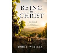 BEING IN CHRIST: OUR IDENTITY, OUR POSITION, OUR LIFE IN UNION WITH HIM