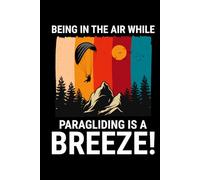 Being in the Air While Paragliding is a Breeze!: Paragliding Air Sports Journal Notebook for Writing