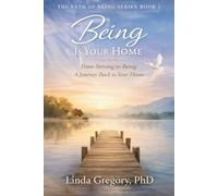Being is Your Home: From Striving to Being: A Journey Back to Your Inner Home (The Path of Being Series Book 1 of Three)