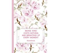 Being Kind Costs Nothing and Brightens Up Every Moment: Inspirational Floral Notebook to Write for Women