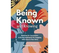 Being Known and Knowing: Rewiring for Connection: A 63-Day Experience for Engaging with Jesus in Your Story
