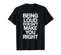 Being Loud Doesn’t Make You Right Funny Sarcastic Quote Camiseta