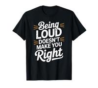 Being Loud Doesn’t Make You Right Funny Sarcastic Quote Camiseta