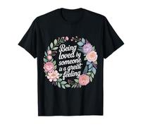 Being Loved by Someone Is A Great Feeling corazón |- Camiseta