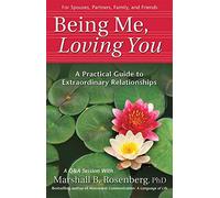 Being Me, Loving You: A Practical Guide To Extraordinary Relationships (Nonviolent Communication Guides)