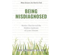 Being Misdiagnosed: Stories That Reveal the Hidden Epidemic of Lyme Disease