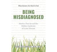 Being Misdiagnosed: Stories That Reveal the Hidden Epidemic of Lyme Disease