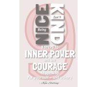 Being Nice Isn't Kind: 9 Steps to Inner Power and the Courage to Speak Up for Yourself and Others
