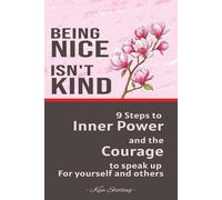 Being Nice Isn't Kind: 9 Steps to Inner Power and the Courage to Speak Up for Yourself and Others (Speak and Receive with Courage-series)