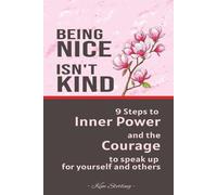 Being Nice Isn't Kind: 9 Steps to Inner Power and the Courage to Speak Up for Yourself and Others (Speak and Receive with Courage-series)