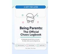 Being Parents: The Official Chaos Logbook: A keepsake journal from us to you - for later, when you're all grown up