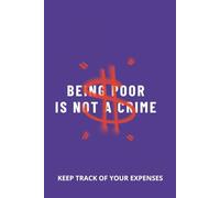 Being Poor Is Not A Crime - Keep Track Of Your Expenses: Expense Tracker for Budgeting Beginners - Simple Money Log & Monthly Spending Tracker (100 Pages)