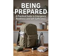Being Prepared: A Practical Guide to Emergency Readiness and Self-Sufficiency