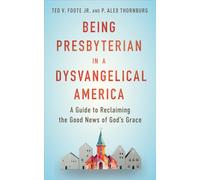 Being Presbyterian in a Dysvangelical America: A Guide to Reclaiming the Good News of God