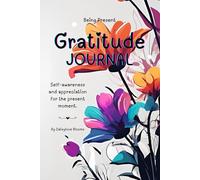 Being Present Gratitude Journal: Self-awareness and Appreciation for the Present Moment.