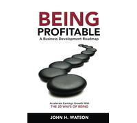 Being Profitable: A Business Development Roadmap: Accelerate Earnings Growth With The 20 Ways Of Being