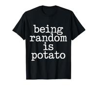 Being Random Is Potato Weird Quirky Mood - Camiseta