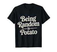 Being Random Is Potato Weird Quirky Mood - Camiseta