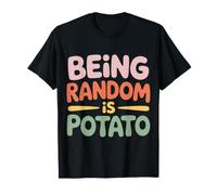 Being Random Is Potato Weird Quirky Mood - Camiseta