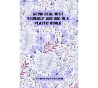 BEING REAL WITH YOURSELF AND GOD IN A PLASTIC WORLD 40 DAY DEVOTIONAL