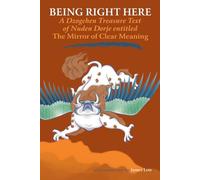 Being Right Here: A Dzogchen Treasure Text of Nuden Dorje Entitled the Mirror of Clear Meaning