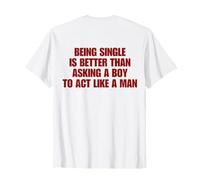 Being Single Is Better Than Asking A Boy To Act Like A Man Camiseta