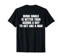Being Single Is Better Than Asking A Boy To Act Like A Man Camiseta