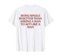 Being Single Is Better Than Asking A Man To Act Like A Man Camiseta