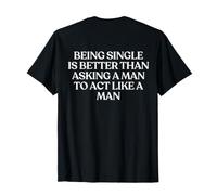Being Single Is Better Than Asking A Man To Act Like A Man Camiseta