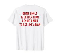 Being Single Is Better Than Asking A Man To Act Like A Man Camiseta