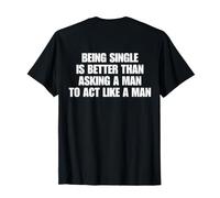 Being Single Is Better Than Asking A Man To Act Like A Man Camiseta